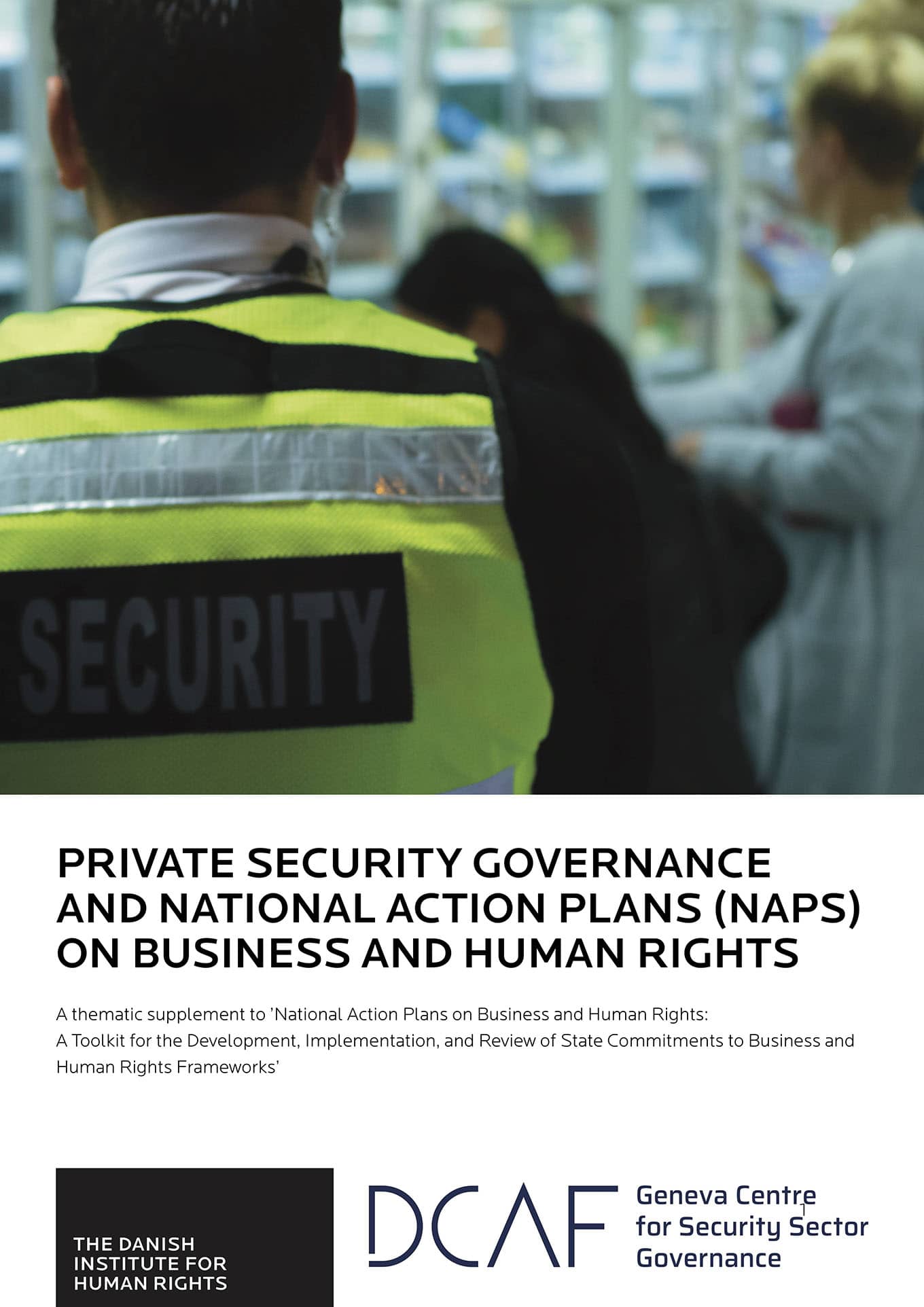 Private Security Governance National Action Plans (NAPS) on Business and Human Rights (DIHR, Danish Institute for Human Rights & DCAF, Geneva Centre for Security Sector Governa